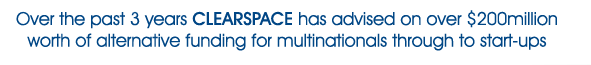 Over the past 3 years CLEARSPACE has advised on over $200million
worth of alternative funding for multinationals through to start-ups
