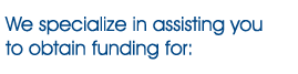 We specialise in assisting you to obtain funding for: